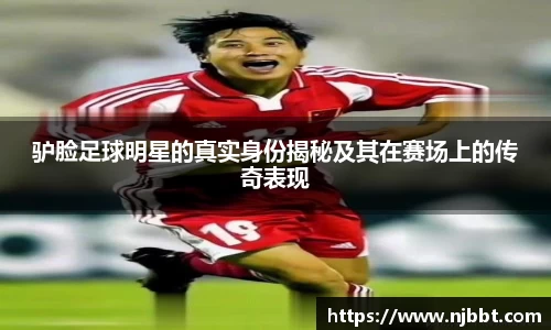 驴脸足球明星的真实身份揭秘及其在赛场上的传奇表现